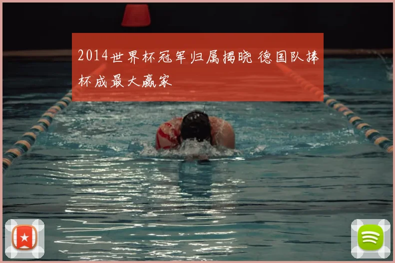 2014世界杯冠军归属揭晓 德国队捧杯成最大赢家