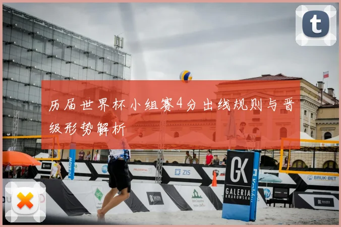 历届世界杯小组赛4分出线规则与晋级形势解析